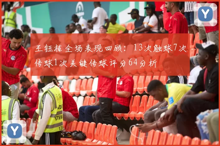 王钰栋全场表现回顾：13次触球7次传球1次关键传球评分64分析